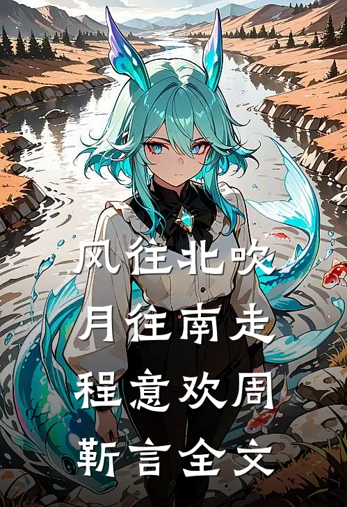 风往北吹月往南走程意欢周靳言全文