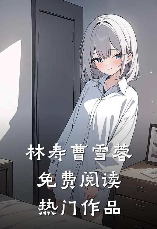 林寿曹雪蓉免费阅读热门作品