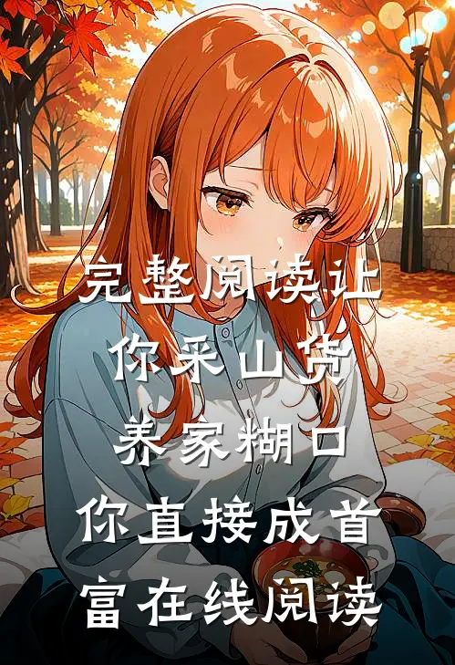 完整阅读让你采山货养家糊口,你直接成首富在线阅读