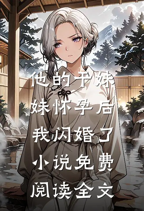 他的干妹妹怀孕后，我闪婚了小说免费阅读全文