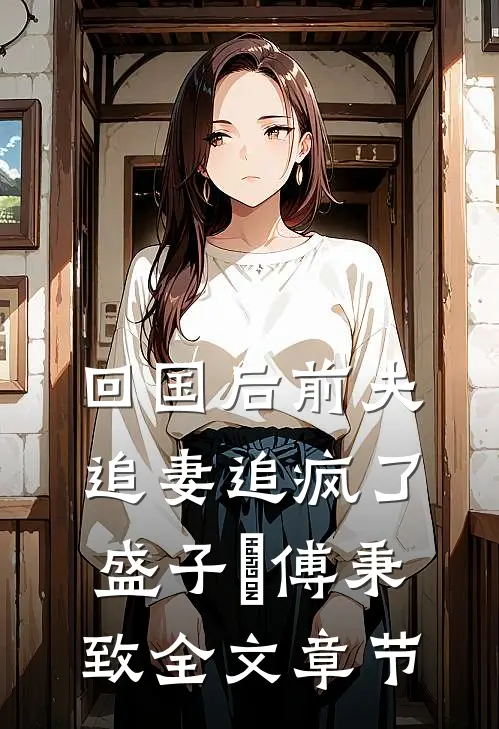 回国后前夫追妻追疯了盛子婳傅秉致全文章节