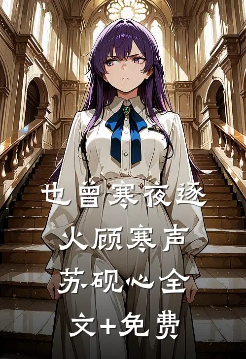 也曾寒夜逐火顾寒声苏砚心全文+免费