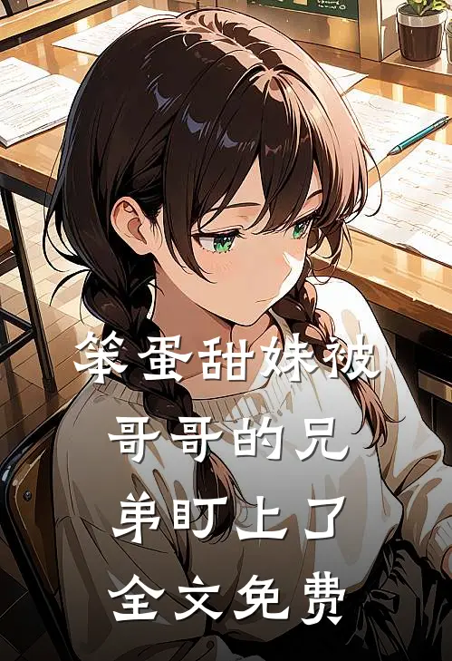 笨蛋甜妹被哥哥的兄弟盯上了全文免费