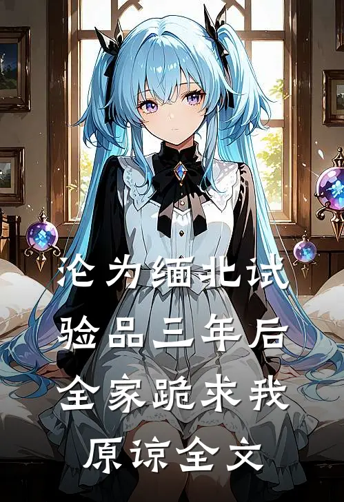 沦为缅北试验品三年后，全家跪求我原谅全文
