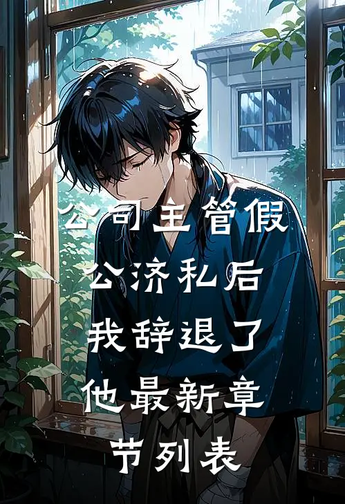 公司主管假公济私后，我辞退了他最新章节列表