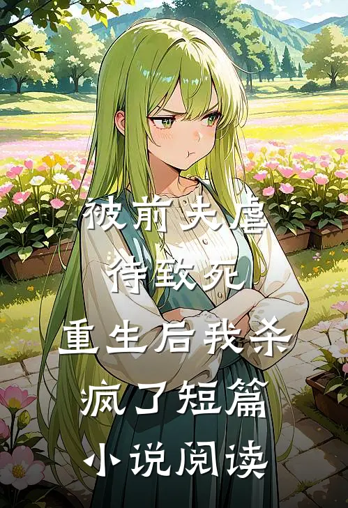 被前夫虐待致死，重生后我杀疯了短篇小说阅读