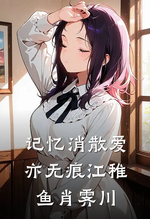 记忆消散爱亦无痕江稚鱼肖霁川