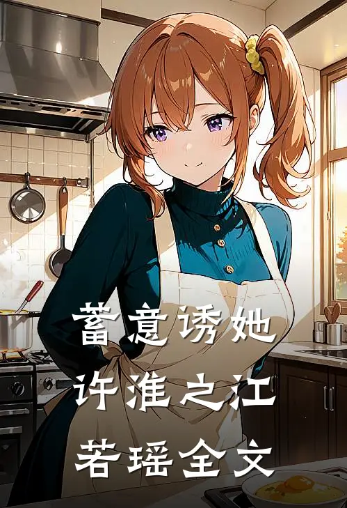 蓄意诱她许淮之江若瑶全文