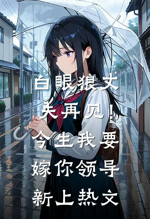 白眼狼丈夫再见！今生我要嫁你领导新上热文