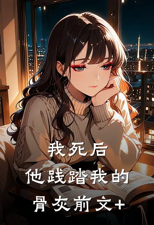 我死后，他践踏我的骨灰前文+