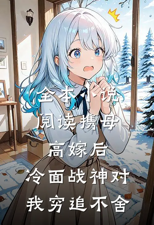 全本小说阅读携母高嫁后，冷面战神对我穷追不舍
