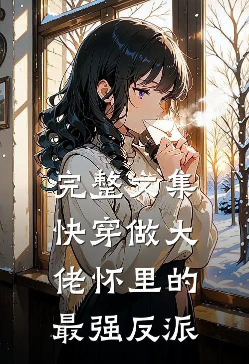 完整文集快穿做大佬怀里的最强反派
