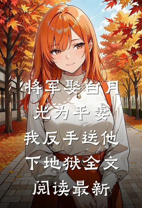 将军娶白月光为平妻，我反手送他下地狱全文阅读最新