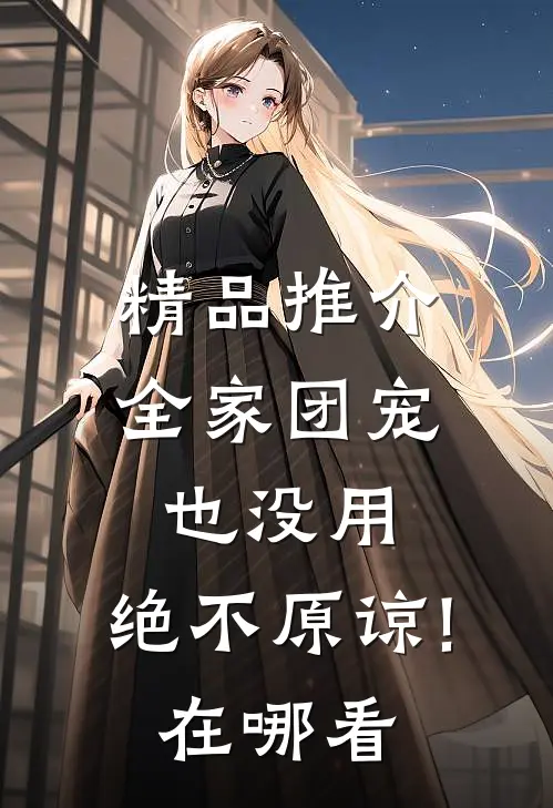 精品推介全家团宠也没用,绝不原谅!在哪看