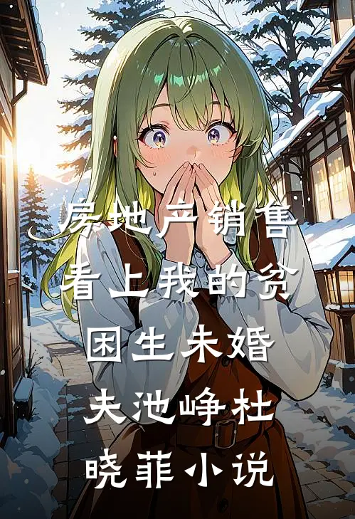 房地产销售看上我的贫困生未婚夫池峥杜晓菲小说