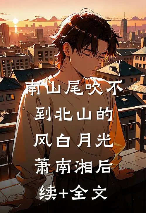 南山尾吹不到北山的风白月光萧南湘后续+全文