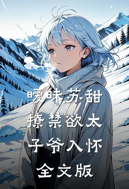 暧昧苏甜：撩禁欲太子爷入怀全文版