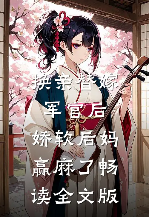 换亲替嫁军官后，娇软后妈赢麻了畅读全文版