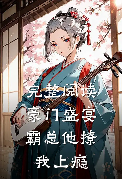 完整阅读豪门盛宴：霸总他撩我上瘾