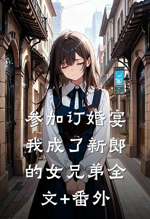 参加订婚宴，我成了新郎的女兄弟全文+番外