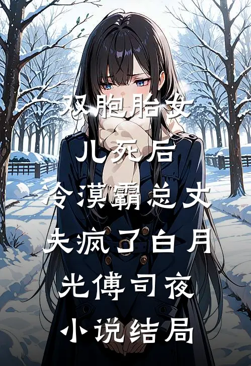 双胞胎女儿死后，冷漠霸总丈夫疯了白月光傅司夜小说结局