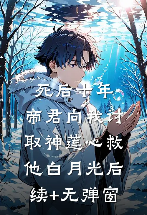 死后十年，帝君向我讨取神莲心救他白月光后续+无弹窗