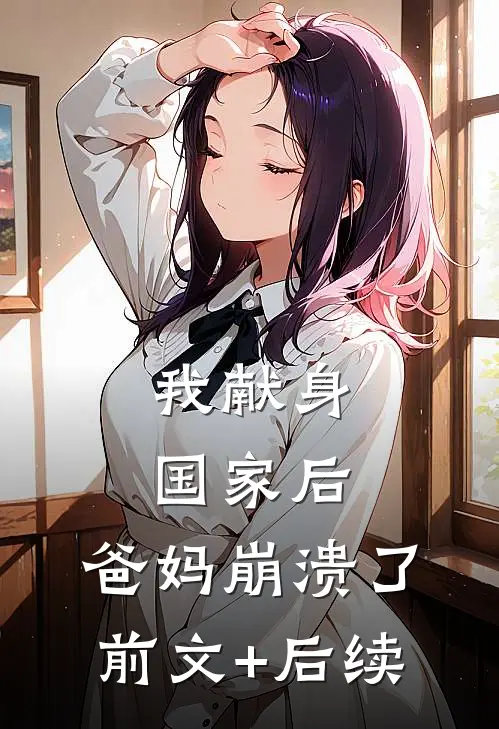 我献身国家后，爸妈崩溃了前文+后续