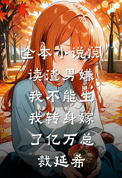 全本小说阅读渣男嫌我不能生,我转身嫁了亿万总裁 延希