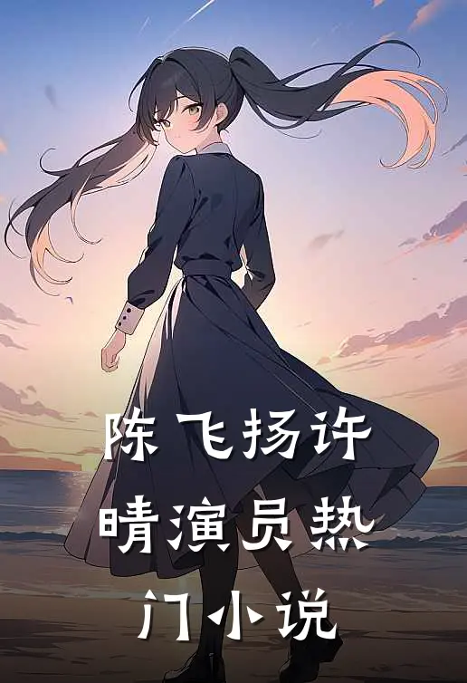 陈飞扬许晴演员热门小说