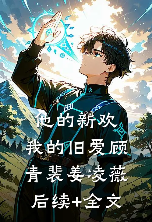 他的新欢，我的旧爱顾青裴姜凌薇后续+全文