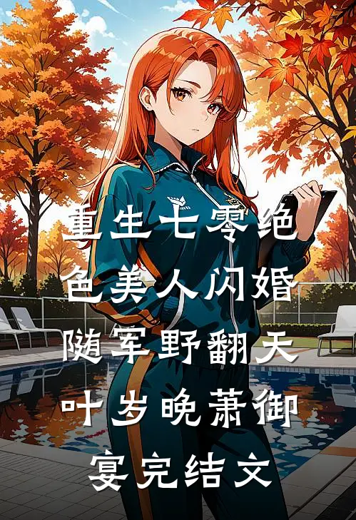 重生七零绝色美人闪婚随军野翻天叶岁晚萧御宴完结文