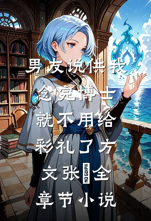 男友说供我念完博士就不用给彩礼了方文张玥全章节小说