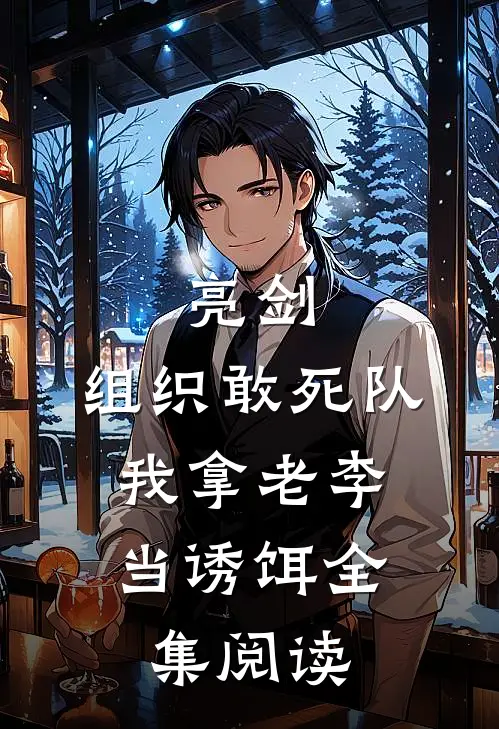 亮剑：组织敢死队，我拿老李当诱饵全集阅读