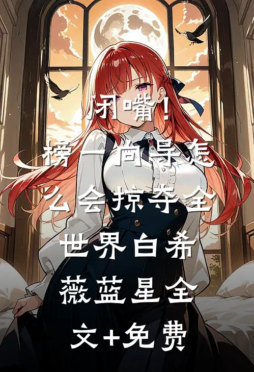 闭嘴！榜一向导怎么会掠夺全世界白希薇蓝星全文+免费