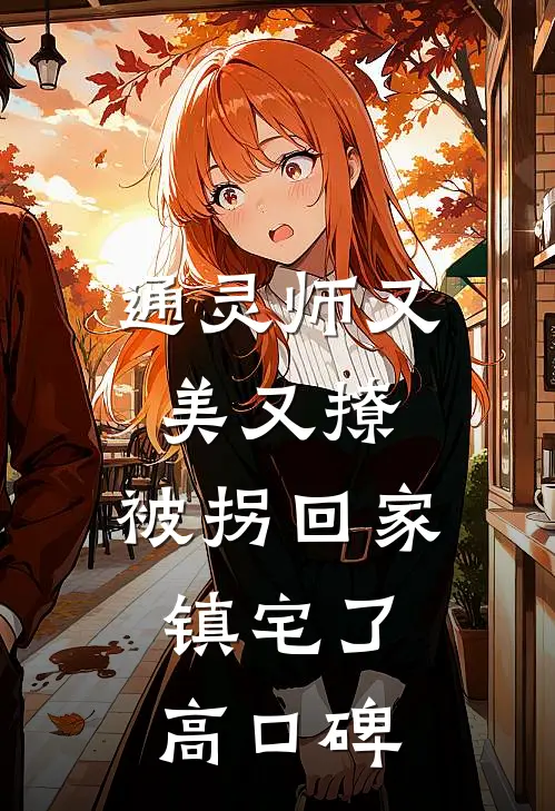 通灵师又美又撩，被拐回家镇宅了高口碑