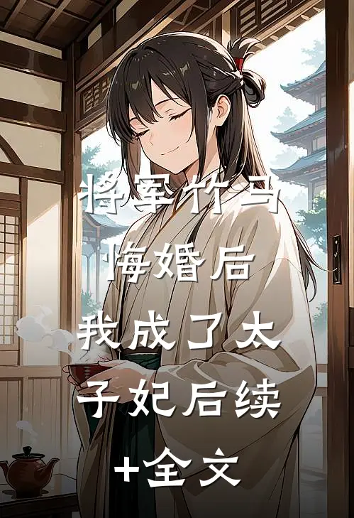 将军竹马悔婚后，我成了太子妃后续+全文