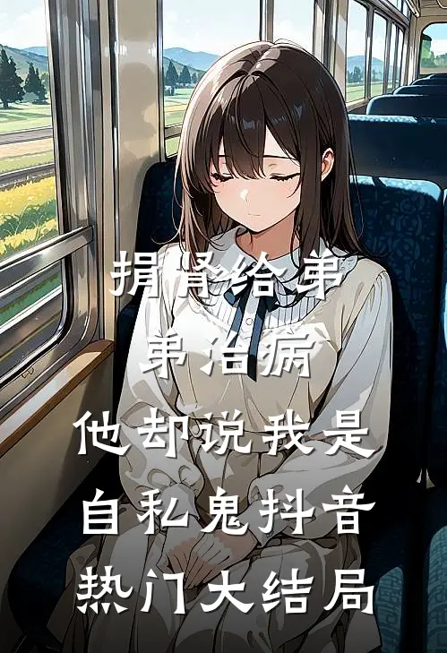 捐肾给弟弟治病，他却说我是自私鬼抖音热门大结局