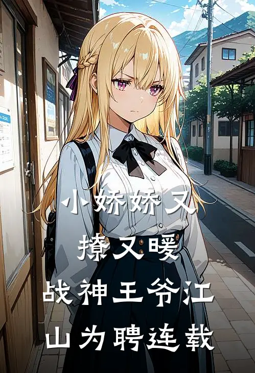 小娇娇又撩又暖，战神王爷江山为聘连载