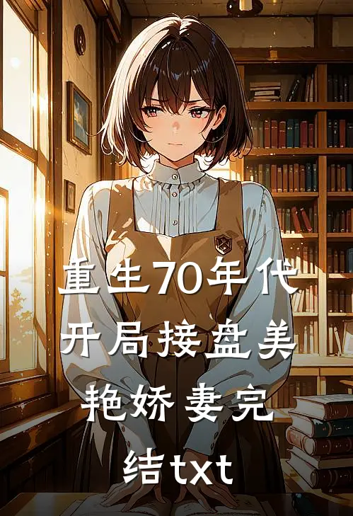 重生70年代，开局接盘美艳娇妻完结txt