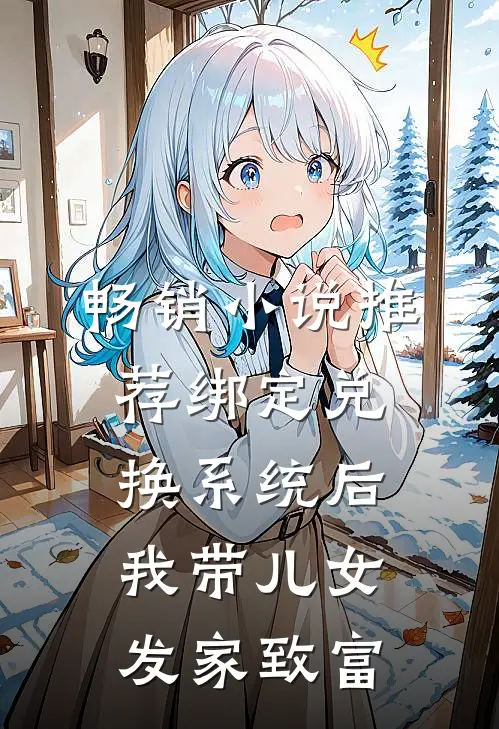 畅销小说推荐绑定兑换系统后，我带儿女发家致富