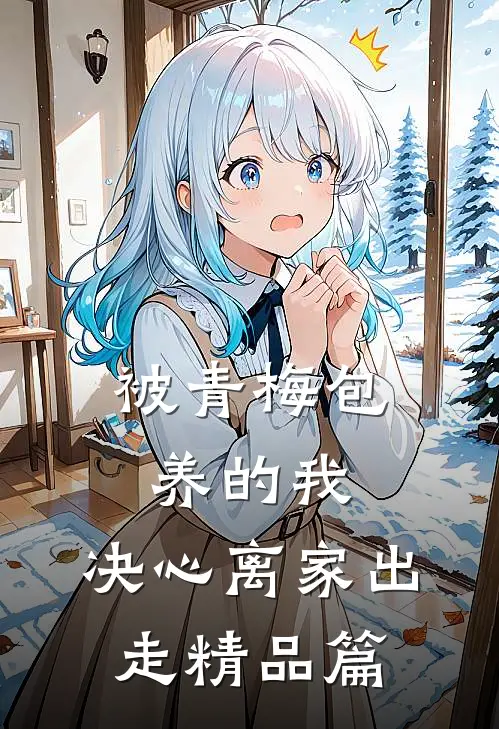 被青梅包养的我，决心离家出走精品篇
