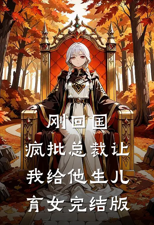 刚回国，疯批总裁让我给他生儿育女完结版