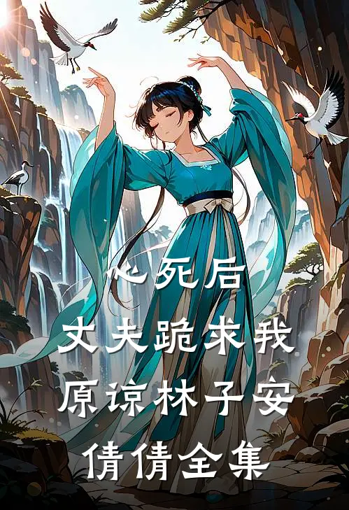 心死后，丈夫跪求我原谅林子安倩倩 全集