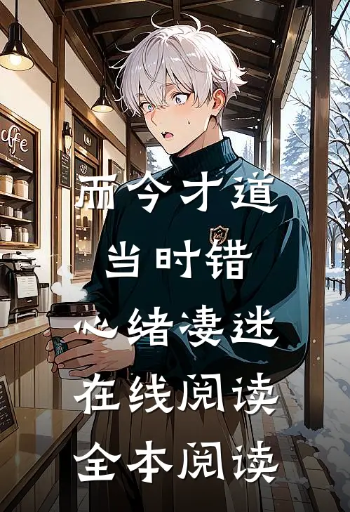 而今才道当时错，心绪凄迷在线阅读全本阅读