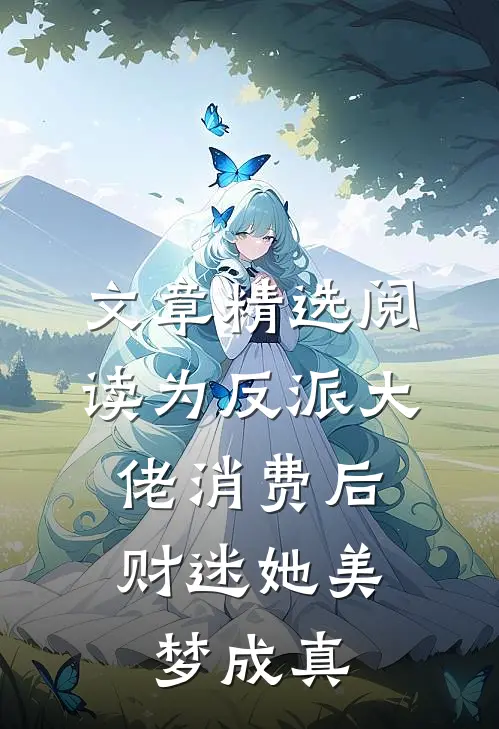 文章精选阅读为反派大佬消费后，财迷她美梦成真