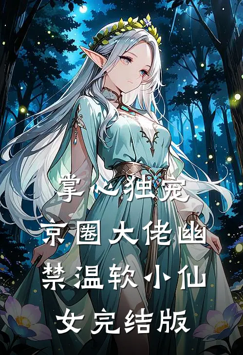 掌心独宠：京圈大佬幽禁温软小仙女完结版