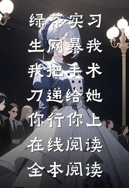 绿茶实习生网暴我，我把手术刀递给她：你行你上在线阅读全本阅读
