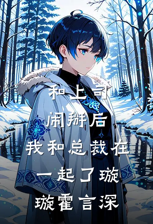 和上司闹掰后，我和总裁在一起了璇璇霍言深