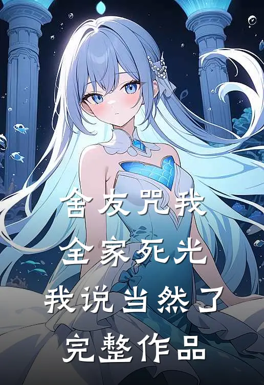 舍友咒我全家死光，我说当然了完整作品