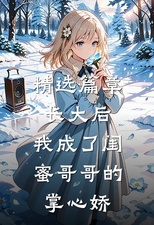 精选篇章长大后，我成了闺蜜哥哥的掌心娇